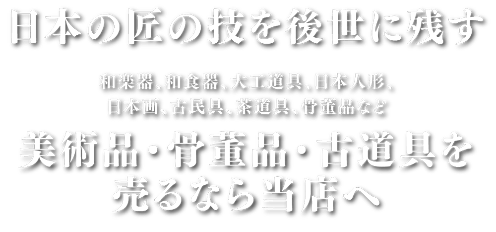 和楽器・和食器・大工道具・日本人形・日本画・古民具・茶道具・骨董品など。日本の匠の技を後世に残す。美術品・骨董品・小道具を売るなら当店へ。